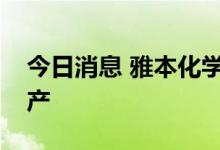 今日消息 雅本化学：子公司部分产能产线复产