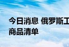 今日消息 俄罗斯工业和贸易部修改平行进口商品清单