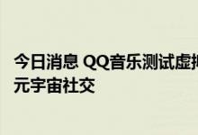 今日消息 QQ音乐测试虚拟社区MusicZone，打造音乐版的元宇宙社交