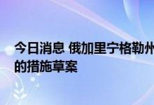 今日消息 俄加里宁格勒州州长：已提交应对立陶宛“封锁”的措施草案