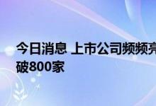 今日消息 上市公司频频亮牌“硬科技” 科创板受理企业突破800家