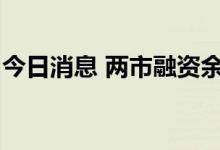 今日消息 两市融资余额较上一日增加81.69亿