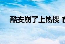 酷安崩了上热搜 官方回应：问题已知悉