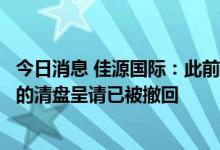 今日消息 佳源国际：此前接获两份向高等法院就该公司提出的清盘呈请已被撤回