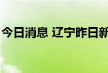 今日消息 辽宁昨日新增1例本土无症状感染者