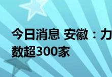 今日消息 安徽：力争2026年末全省上市公司数超300家