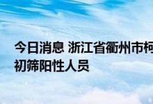 今日消息 浙江省衢州市柯城区在常态化核酸检测中发现1名初筛阳性人员