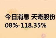 今日消息 天奇股份：上半年净利同比预增99.08%-118.35%