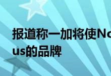 报道称一加将使Nord成为一个独立于OnePlus的品牌