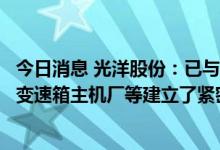 今日消息 光洋股份：已与国内外头部新能源汽车厂商、自动变速箱主机厂等建立了紧密的业务合作关系