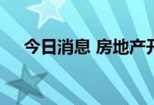 今日消息 房地产开发概念板块异动拉升