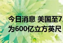 今日消息 美国至7月1日当周EIA天然气库存为600亿立方英尺