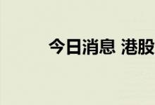 今日消息 港股火币科技跌超10%