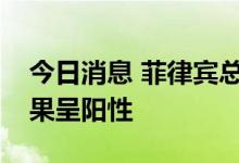 今日消息 菲律宾总统马科斯新冠病毒检测结果呈阳性