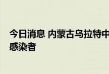 今日消息 内蒙古乌拉特中旗第三轮核酸检测中检出6名阳性感染者