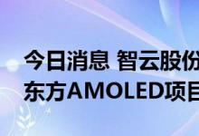 今日消息 智云股份：子公司中标1.11亿元京东方AMOLED项目