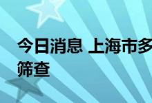 今日消息 上海市多区将开展“3天2检”全员筛查