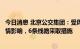 今日消息 北京公交集团：受周边地区降雨及后续地质灾害险情影响，6条线路采取措施