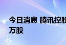 今日消息 腾讯控股：耗资约3亿港元回购88万股