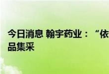 今日消息 翰宇药业：“依替巴肽注射液”中选第七批国家药品集采