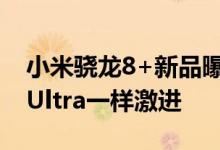 小米骁龙8+新品曝光：2亿主摄加持 和12S Ultra一样激进