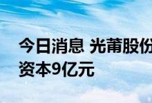 今日消息 光莆股份参股成立私募公司，注册资本9亿元