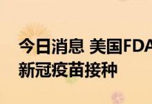 今日消息 美国FDA预计将授权诺瓦瓦克斯的新冠疫苗接种