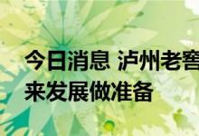 今日消息 泸州老窖：新增基酒储能为公司未来发展做准备