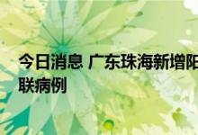 今日消息 广东珠海新增阳性感染者27例 均为海莲幼儿园关联病例