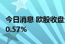 今日消息 欧股收盘全线上涨 德国DAX指数涨0.57%