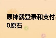 原神就登录和支付异常致歉 将给玩家补偿120原石