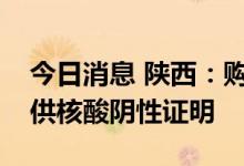 今日消息 陕西：购买“五类药品”无需再提供核酸阴性证明