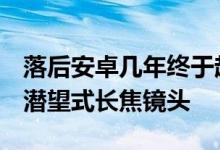 落后安卓几年终于赶上！曝iPhone15将采用潜望式长焦镜头