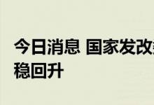 今日消息 国家发改委：6月份经济实现较快企稳回升