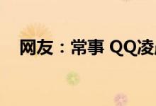 网友：常事 QQ凌晨崩了重装重启都没用