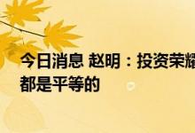 今日消息 赵明：投资荣耀以换取优先权并不公平 合作伙伴都是平等的