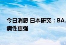 今日消息 日本研究：BA.5毒株或比早期奥密克戎变异株致病性更强