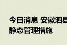 今日消息 安徽泗县：7月14日起，解除全域静态管理措施