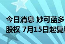 今日消息 妙可蓝多：拟购买吉林科技42.88%股权 7月15日起复牌