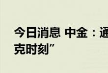 今日消息 中金：通胀破9 美联储或迎“沃尔克时刻”