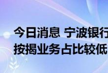 今日消息 宁波银行回应断供潮影响：房地产按揭业务占比较低