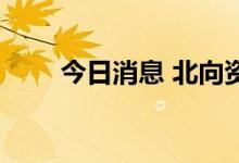 今日消息 北向资金净卖出超10亿元