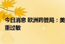 今日消息 欧洲药管局：美国诺瓦瓦克斯新冠疫苗可能导致严重过敏