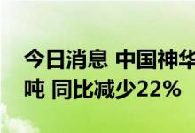 今日消息 中国神华：6月煤炭销售量3230万吨 同比减少22%