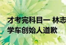 才考完科目一 林志颖曾代言的驾校就跑了YY学车创始人道歉