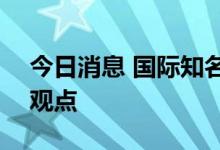 今日消息 国际知名投行看好A股，重申高配观点