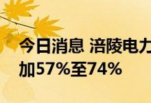 今日消息 涪陵电力：预计上半年净利同比增加57%至74%