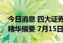 今日消息 四大证券报纸及人民日报头版内容精华摘要 7月15日