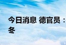 今日消息 德官员：德国需要俄罗斯天然气过冬