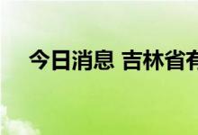 今日消息 吉林省有43座水库超汛限水位